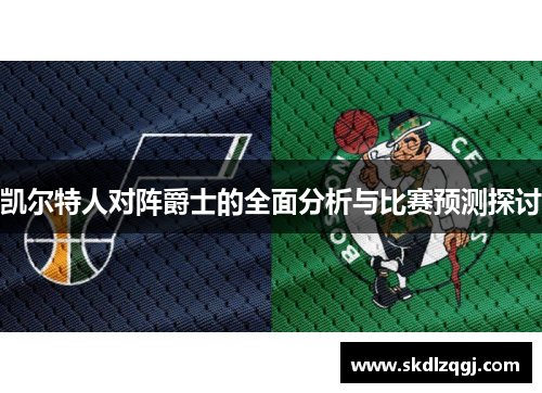 凯尔特人对阵爵士的全面分析与比赛预测探讨