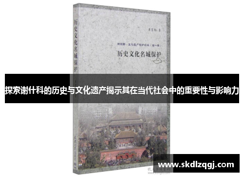 探索谢什科的历史与文化遗产揭示其在当代社会中的重要性与影响力